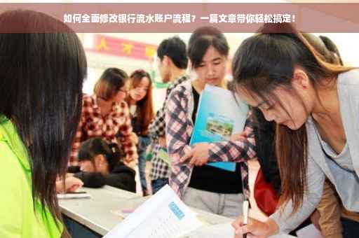 如何全面修改银行流水账户流程？一篇文章带你轻松搞定！