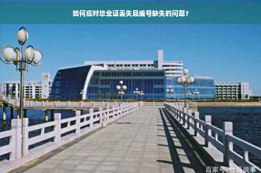 如何应对毕业证丢失且编号缺失的问题？