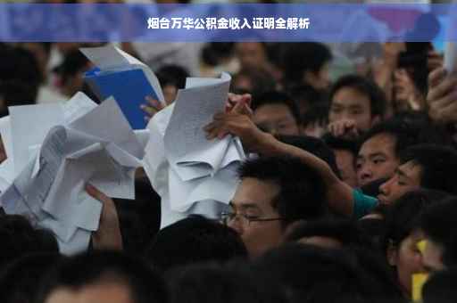 烟台万华公积金收入证明全解析