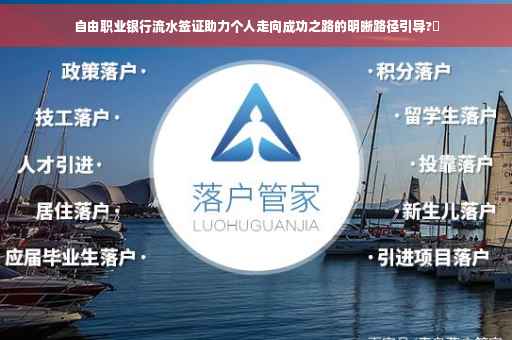 自由职业银行流水签证助力个人走向成功之路的明晰路径引导?✨