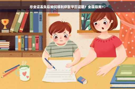 毕业证丢失后如何顺利获取学历证明？全程指南?✨