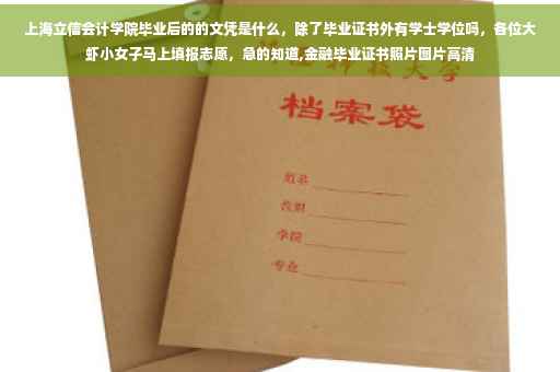 上海立信会计学院毕业后的的文凭是什么，除了毕业证书外有学士学位吗，各位大虾小女子马上填报志愿，急的知道,金融毕业证书照片图片高清