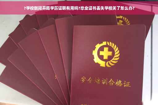 ?学校倒闭开局学历证明有用吗?毕业证书丢失学校关了怎么办?
