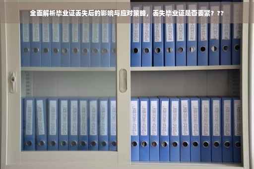全面解析毕业证丢失后的影响与应对策略，丢失毕业证是否要紧？??