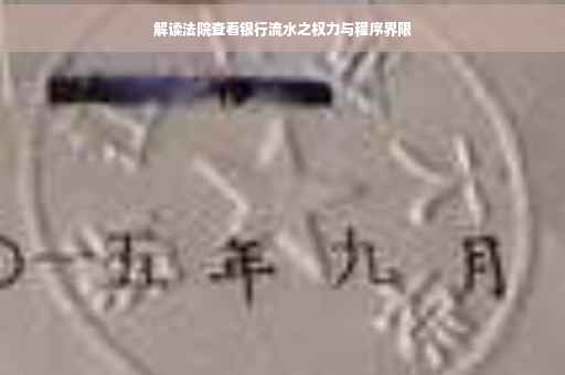 解读法院查看银行流水之权力与程序界限