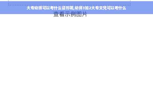 大专幼师可以考什么证书呢,幼师3加2大专文凭可以考什么