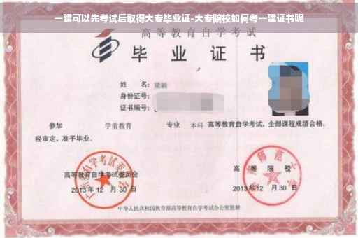 一建可以先考试后取得大专毕业证-大专院校如何考一建证书呢