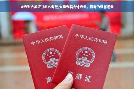 大专财会类证书怎么考取,大学专科会计专业，要考的证有哪些