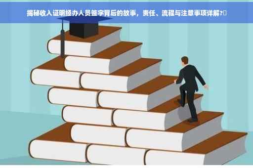 揭秘收入证明经办人员签字背后的故事，责任、流程与注意事项详解?✨