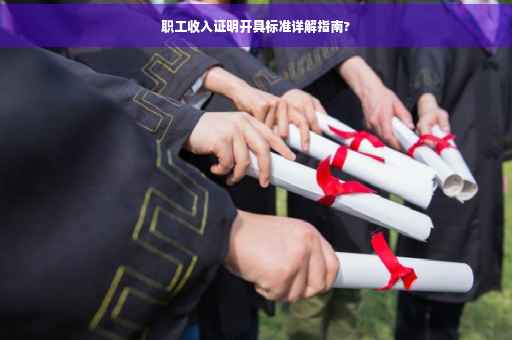 职工收入证明开具标准详解指南?
