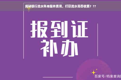 揭秘银行流水账单服务费用，打印流水是否收费？??