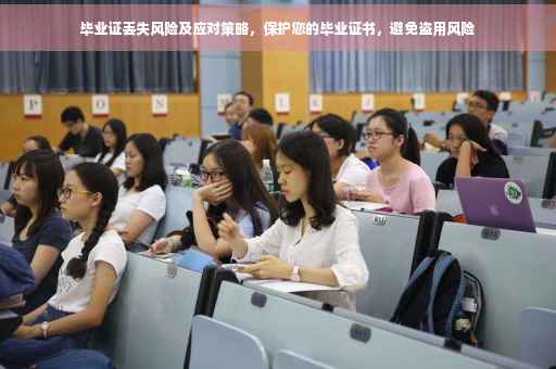 毕业证丢失风险及应对策略，保护您的毕业证书，避免盗用风险