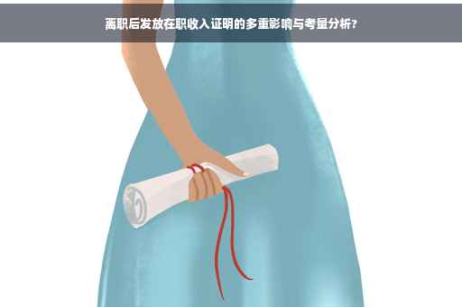 离职后发放在职收入证明的多重影响与考量分析?