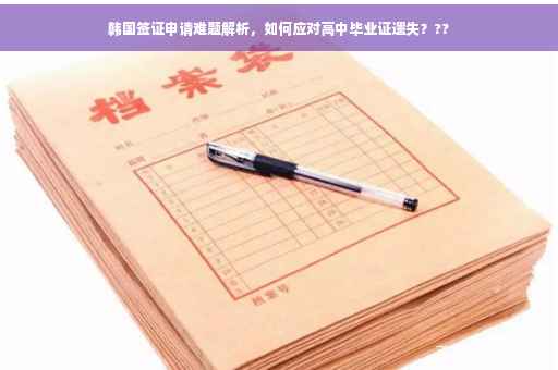 韩国签证申请难题解析，如何应对高中毕业证遗失？??