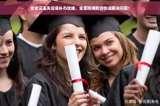 毕业证丢失应急补办攻略，全面指南助你快速解决问题！