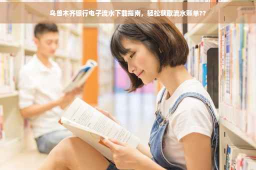 乌鲁木齐银行电子流水下载指南，轻松获取流水账单??