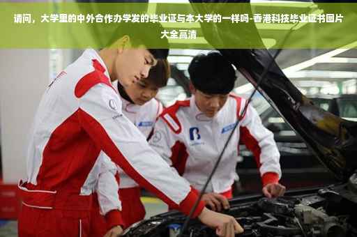 请问，大学里的中外合作办学发的毕业证与本大学的一样吗-香港科技毕业证书图片大全高清