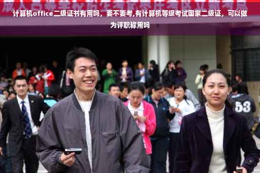 计算机office二级证书有用吗，要不要考,有计算机等级考试国家二级证，可以做为评职称用吗