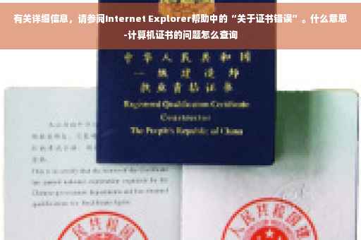 有关详细信息，请参阅Internet Explorer帮助中的“关于证书错误”。什么意思-计算机证书的问题怎么查询