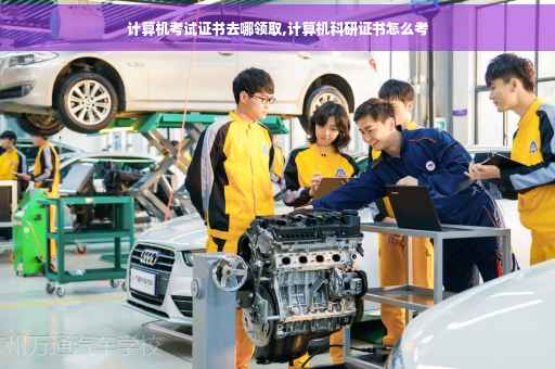 计算机考试证书去哪领取,计算机科研证书怎么考