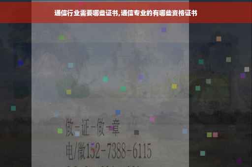 通信行业需要哪些证书,通信专业的有哪些资格证书