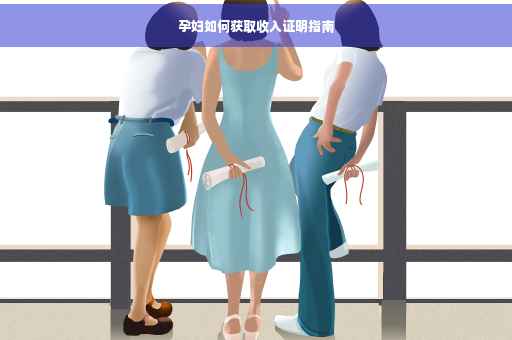孕妇如何获取收入证明指南
