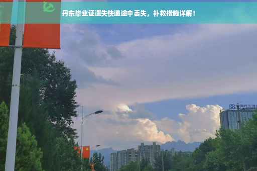 丹东毕业证遗失快递途中丢失，补救措施详解！