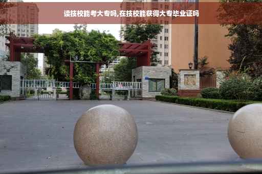 读技校能考大专吗,在技校能获得大专毕业证吗