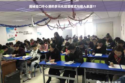 揭秘周口中心港的多元化经营模式与收入来源??