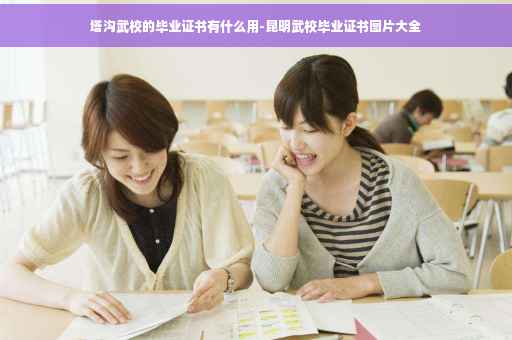 塔沟武校的毕业证书有什么用-昆明武校毕业证书图片大全