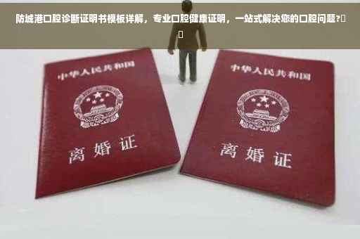 防城港口腔诊断证明书模板详解,专业口腔健康证明,一站式解决您的口腔问题?⚡️ 防城港口腔诊断证明书模板详解,专业口腔健康证明,一站式解决您的口腔问题?⚡️