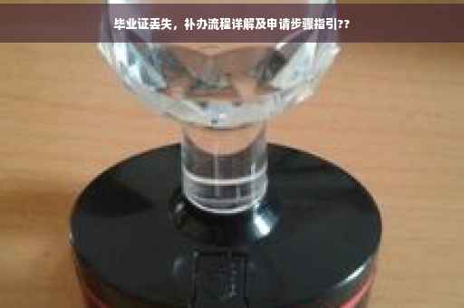 毕业证丢失，补办流程详解及申请步骤指引??