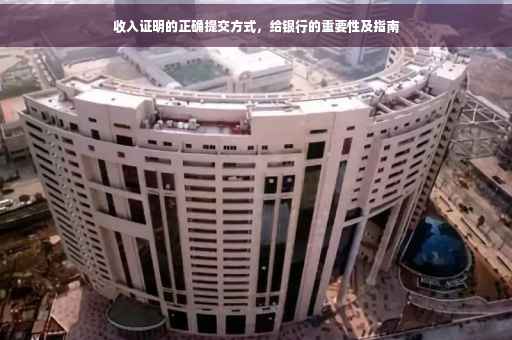 收入证明的正确提交方式，给银行的重要性及指南