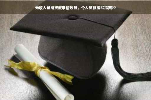无收入证明贷款申请攻略，个人贷款撰写指南??