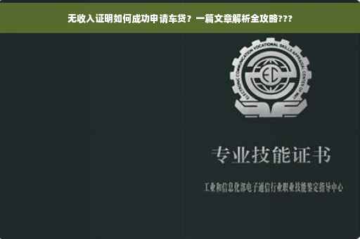 无收入证明如何成功申请车贷？一篇文章解析全攻略???