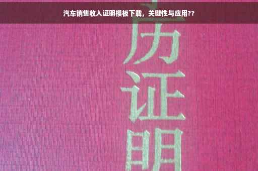 汽车销售收入证明模板下载，关键性与应用??