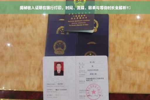 揭秘收入证明在银行打印，时间、流程、因素与等待时长全解析?✨