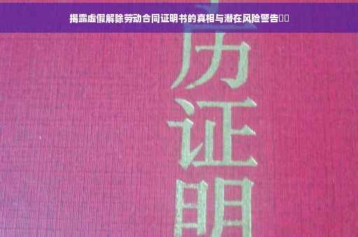 揭露虚假解除劳动合同证明书的真相与潜在风险警告⚠️