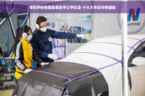 专科学校有哪些要发学士学位证-十大大专证书有哪些