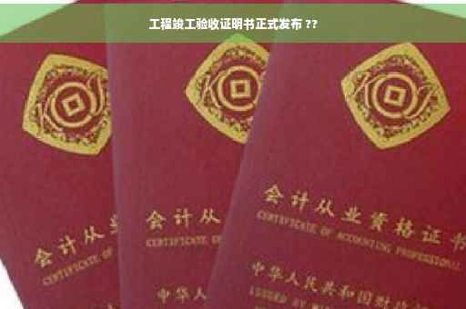 工程竣工验收证明书正式发布 ??
