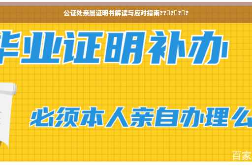 公证处亲属证明书解读与应对指南????? 公证处亲属证明书解读与应对指南?????