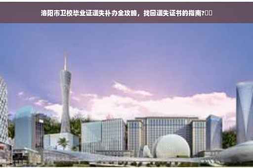 洛阳市卫校毕业证遗失补办全攻略，找回遗失证书的指南?⚡️