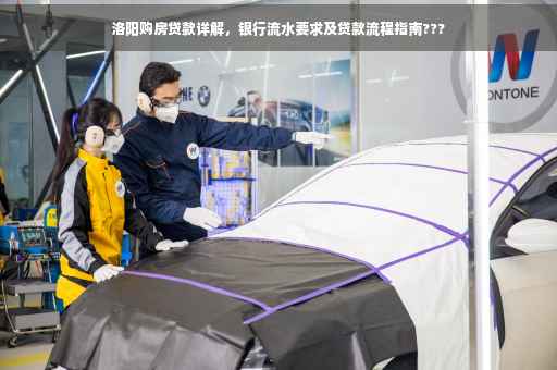 洛阳购房贷款详解，银行流水要求及贷款流程指南???