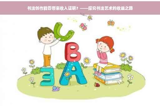 书法创作能否带来收入证明？——探究书法艺术的收益之路
