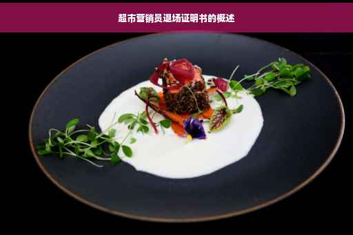 超市营销员退场证明书的概述