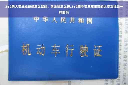 3+2的大专毕业证是怎么写的，含金量怎么样,3+2和中专三年出来的大专文凭是一样的吗
