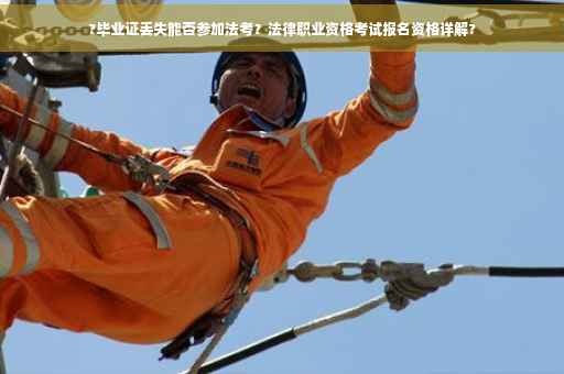 ?毕业证丢失能否参加法考？法律职业资格考试报名资格详解?