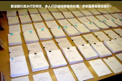 解读银行流水打印规定，本人打印或特殊情况处理，非必需亲自前往银行！