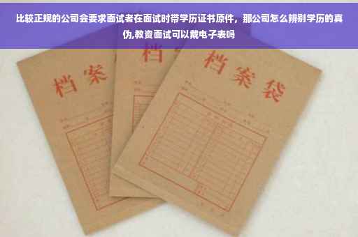 比较正规的公司会要求面试者在面试时带学历证书原件，那公司怎么辨别学历的真伪,教资面试可以戴电子表吗