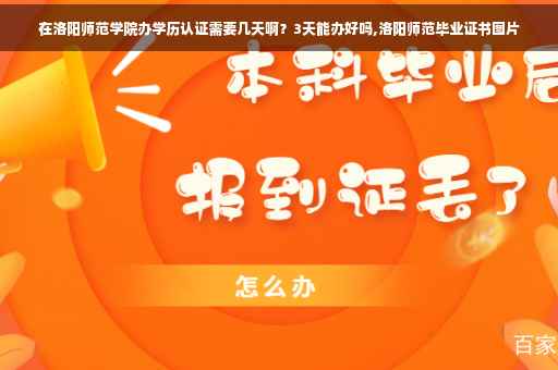 在洛阳师范学院办学历认证需要几天啊?3天能办好吗,洛阳师范毕业证书图片 在洛阳师范学院办学历认证需要几天啊?3天能办好吗,洛阳师范毕业证书图片